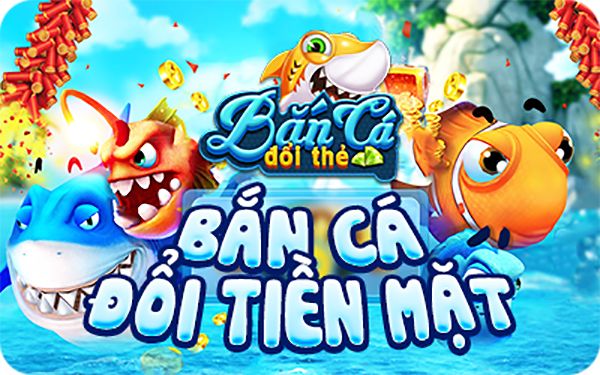 bắn cá đổi thưởng tiền mặt